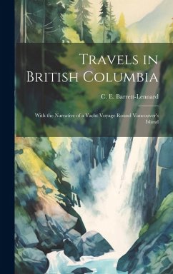 Cover Travels in British Columbia: With the Narrative of a Yacht Voyage Round Vancouver's Island