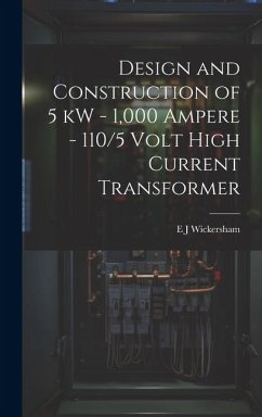 Design and Construction of 5 kW - 1,000 Ampere - 110/5 Volt High Current Transformer - Wickersham, E. J.