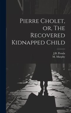 Pierre Cholet, or, The Recovered Kidnapped Child - Proulx, J. B.; Murphy, M.