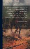 The History and Debates of the Convention of the People of Alabama, Begun and Held in the City of Montgomery, on the Seventh day of January, 1861; in