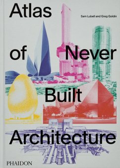 Atlas of Never Built Architecture - Lubell, Sam;Goldin, Greg