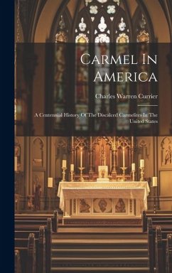 Carmel In America: A Centennial History Of The Discalced Carmelites In The United States - Currier, Charles Warren