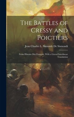 The Battles of Cressy and Poictiers: From Histoire Des Français, With a Literal Interlinear Translation - De Sismondi, Jean Charles L. Simonde