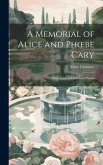 A Memorial of Alice and Phoebe Cary: With Some of Their Later Poems