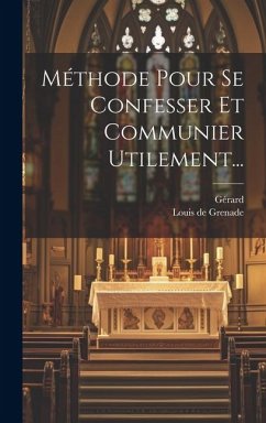 Méthode Pour Se Confesser Et Communier Utilement... - Grenade, Louis De; Gérard