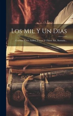 Los Mil Y Un Dias: Cuentos Persas, Indios, Turcos Y Chinos. Ed., Ilustrada... - Anonymous