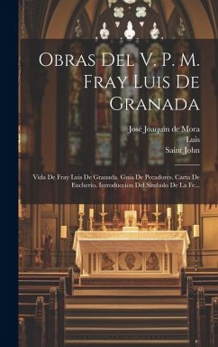 Obras Del V. P. M. Fray Luis De Granada: Vida De Fray Luis De Granada. Guia De Pecadores. Carta De Eucherio. Introduccion Del Simbolo De La Fe... - Granada), Luis (De