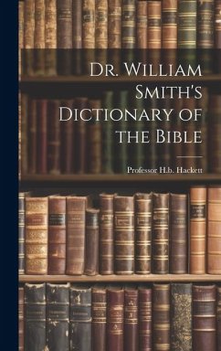 Dr. William Smith's Dictionary of the Bible - Hackett, H. B.