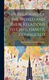 The Religions of the World and Their Relations to Christianity, Considered