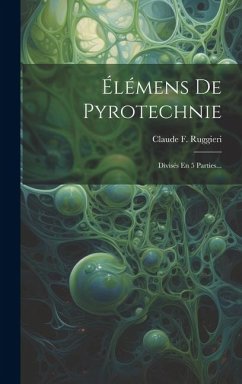 Élémens De Pyrotechnie: Divisés En 5 Parties... - Ruggieri, Claude F.