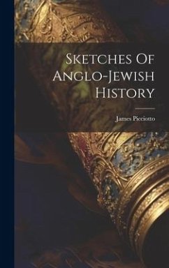 Sketches Of Anglo-jewish History - Picciotto, James