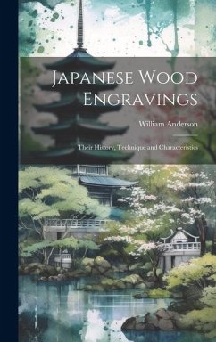 Japanese Wood Engravings: Their History, Technique and Characteristics - Anderson, William