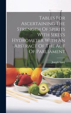Tables For Ascertaining The Strength Of Spirits With Sikes's Hydrometer With An Abstract Of The Act Of Parliament - Long, Joseph