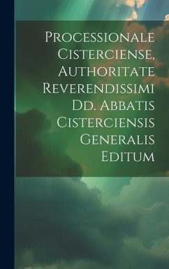 Processionale Cisterciense, Authoritate Reverendissimi Dd. Abbatis Cisterciensis Generalis Editum - Anonymous