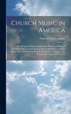 Church Music in America: Comprising Its History and Its Peculiarities at Different Periods, With Cursory Remarks On Its Legitimate Use and Its