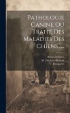 Pathologie Canine Ou Traité Des Maladies Des Chiens......