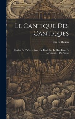 Le Cantique Des Cantiques: Traduit De L'hébreu Avec Une Étude Sur Le Plan, L'age Et Le Caractère Du Poëme - Renan, Ernest