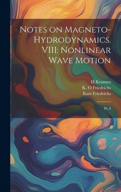Notes on Magneto-hydrodynamics. VIII: Nonlinear Wave Motion: Pt. 8 - Friedrichs, Kurt; Hkranzer, Hkranzer; Friedrichs, K. O.