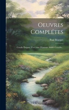 Oeuvres Complétes: Cruelle Énigme. Un Crime D'amour. André Cornélis... - Bourget, Paul