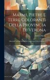 Marmi, Pietre E Terre Coloranti Della Provincia Di Verona: (materiali Naturali Litoidi Da Costruzione E Decorazione)...