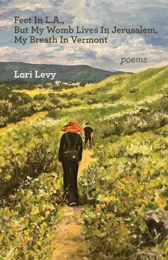 Feet In L.A., But My Womb Lives In Jerusalem, My Breath In Vermont - Levy, Lori