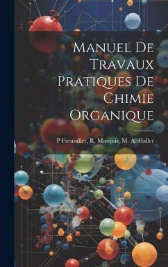 Manuel de Travaux Pratiques de Chimie Organique - Freundler, R. Marquis M. A. Haller