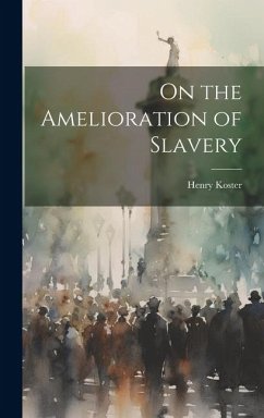 On the Amelioration of Slavery - Koster, Henry