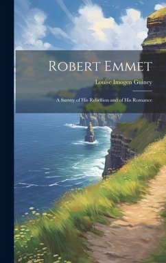 Robert Emmet; a Survey of his Rebellion and of his Romance - Guiney, Louise Imogen