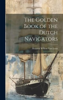 The Golden Book of the Dutch Navigators - Loon, Hendrik Willem Van