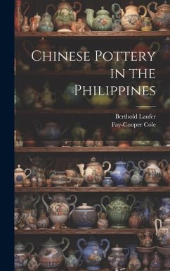 Chinese Pottery in the Philippines - Cole, Fay-Cooper; Laufer, Berthold