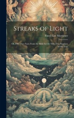 Streaks of Light: Or, Fifty-Two Facts From the Bible for the Fifty-Two Sundays of the Year - Mortimer, Favell Lee