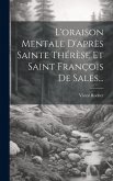 L'oraison Mentale D'après Sainte Thérèse Et Saint François De Sales...