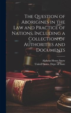 The Question of Aborigines in the Law and Practice of Nations, Including a Collection of Authorities and Documents - Snow, Alpheus Henry
