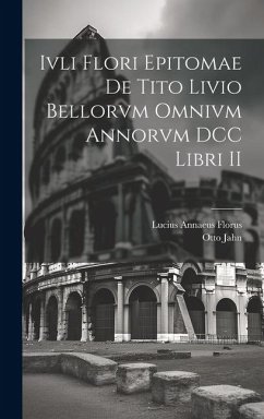 Ivli Flori Epitomae de Tito Livio Bellorvm Omnivm Annorvm DCC Libri II - Florus, Lucius Annaeus; Jahn, Otto