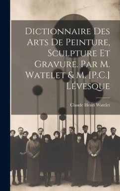 Dictionnaire Des Arts De Peinture, Sculpture Et Gravure. Par M. Watelet & M. [P.C.] Lévesque - Watelet, Claude Henri