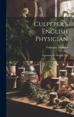 Culpeper's English Physician: Containing the Medical Part - Culpeper Nicholas