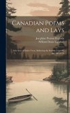 Canadian Poems and Lays: Selections of Native Verse, Reflecting the Seasons, Legends, and Life of Th