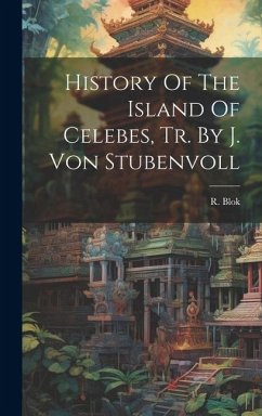 History Of The Island Of Celebes, Tr. By J. Von Stubenvoll - Blok, R.