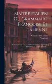 Maître Italien Ou Grammaire Françoise Et Italienne: Contenant Tout Ce Qui Est Nécessaire Pour Apprendre Facilement La Langue Italienne...