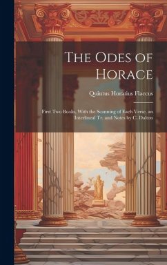 The Odes of Horace: First Two Books, With the Scanning of Each Verse, an Interlineal Tr. and Notes by C. Dalton - Flaccus, Quintus Horatius