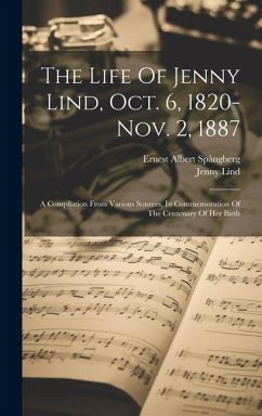 The Life Of Jenny Lind, Oct. 6, 1820-nov. 2, 1887: A Compilation From Various Sources, In Commemoration Of The Centenary Of Her Birth - Spångberg, Ernest Albert; Lind, Jenny