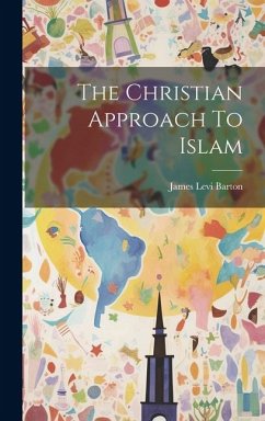 The Christian Approach To Islam - Barton, James Levi