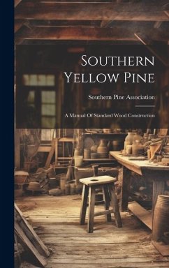 Southern Yellow Pine: A Manual Of Standard Wood Construction - Association, Southern Pine