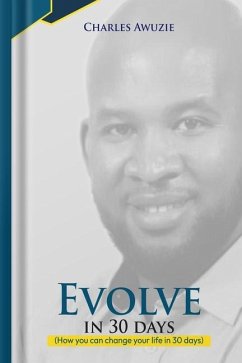 Evolve In 30 Days: How you can change your life in 30 days - Awuzie, Charles