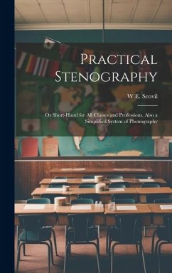 Practical Stenography: Or Short-Hand for All Classes and Professions. Also a Simplified System of Phonography - Scovil, W. E.