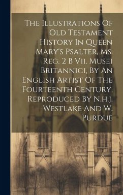 The Illustrations Of Old Testament History In Queen Mary's Psalter, Ms. Reg. 2 B Vii. Musei Britannici, By An English Artist Of The Fourteenth Century - Anonymous