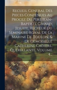 Recueil General Des Pieces Contenues Au Procez Du Pere Jean-baptiste Girard, Jesuite, Recteur Du Seminaire Royal De La Marine De Toulon, & De Demoisel - Anonymous