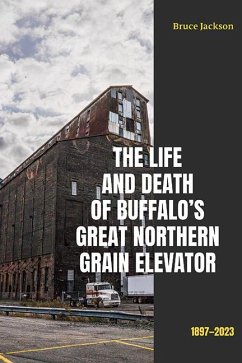 The Life and Death of Buffalo's Great Northern Grain Elevator - Jackson, Bruce