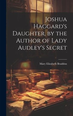 Joshua Haggard's Daughter, by the Author of Lady Audley's Secret - Braddon, Mary Elizabeth