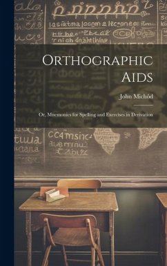 Orthographic Aids; Or, Mnemonics for Spelling and Exercises in Derivation - Michôd, John